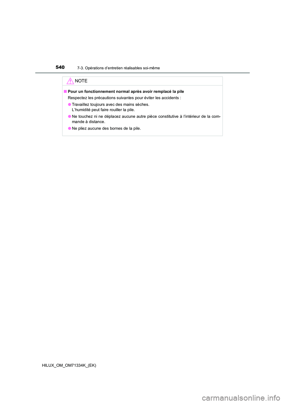 TOYOTA HILUX 2022  Manuel du propriétaire (in French) 5407-3. Opérations d’entretien réalisables soi-même
HILUX_OM_OM71334K_(EK)
NOTE
�QPour un fonctionnement normal après avoir remplacé la pile 
Respectez les précautions suivantes pour éviter l
