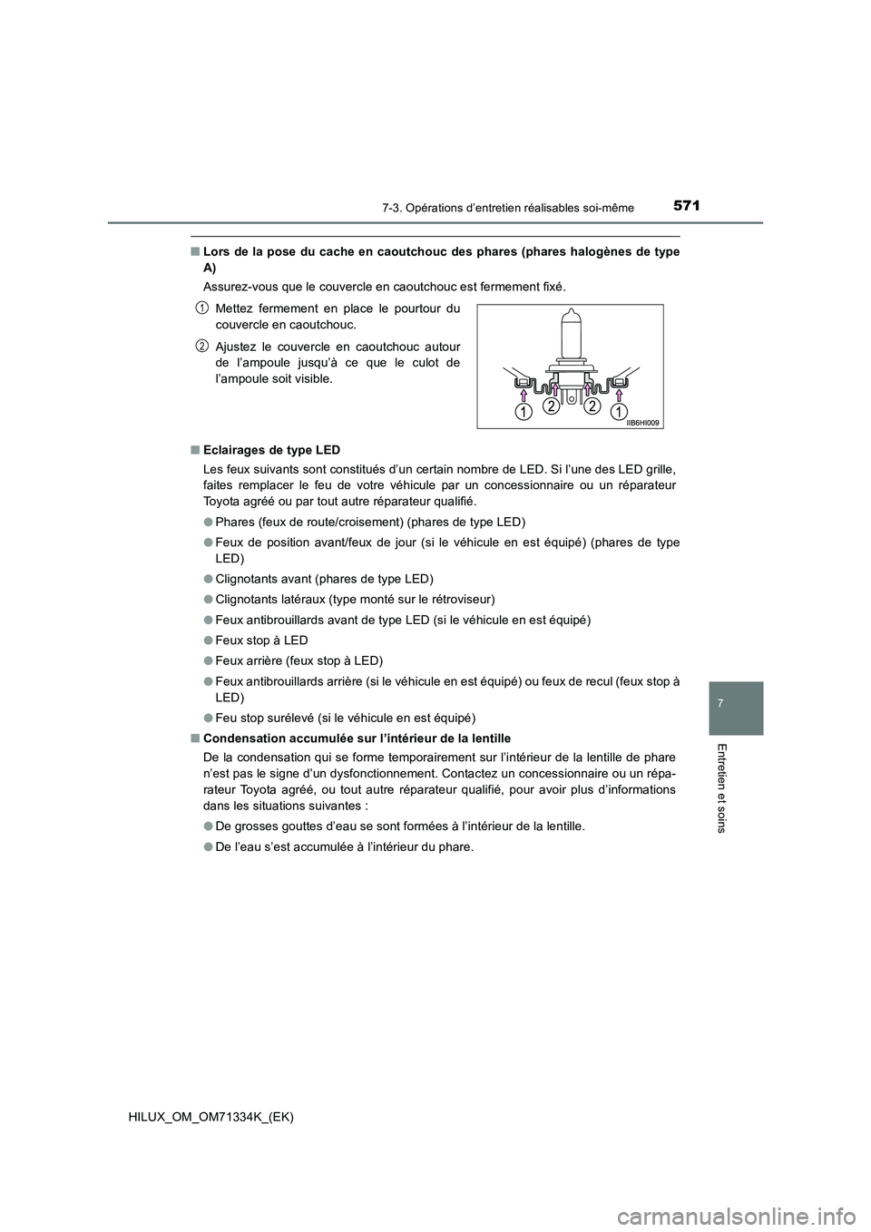 TOYOTA HILUX 2022  Manuel du propriétaire (in French) 5717-3. Opérations d’entretien réalisables soi-même
HILUX_OM_OM71334K_(EK)
7
Entretien et soins
�QLors de la pose du cache en caoutchouc des phares (phares halogènes de type
A)
Assurez-vous que 