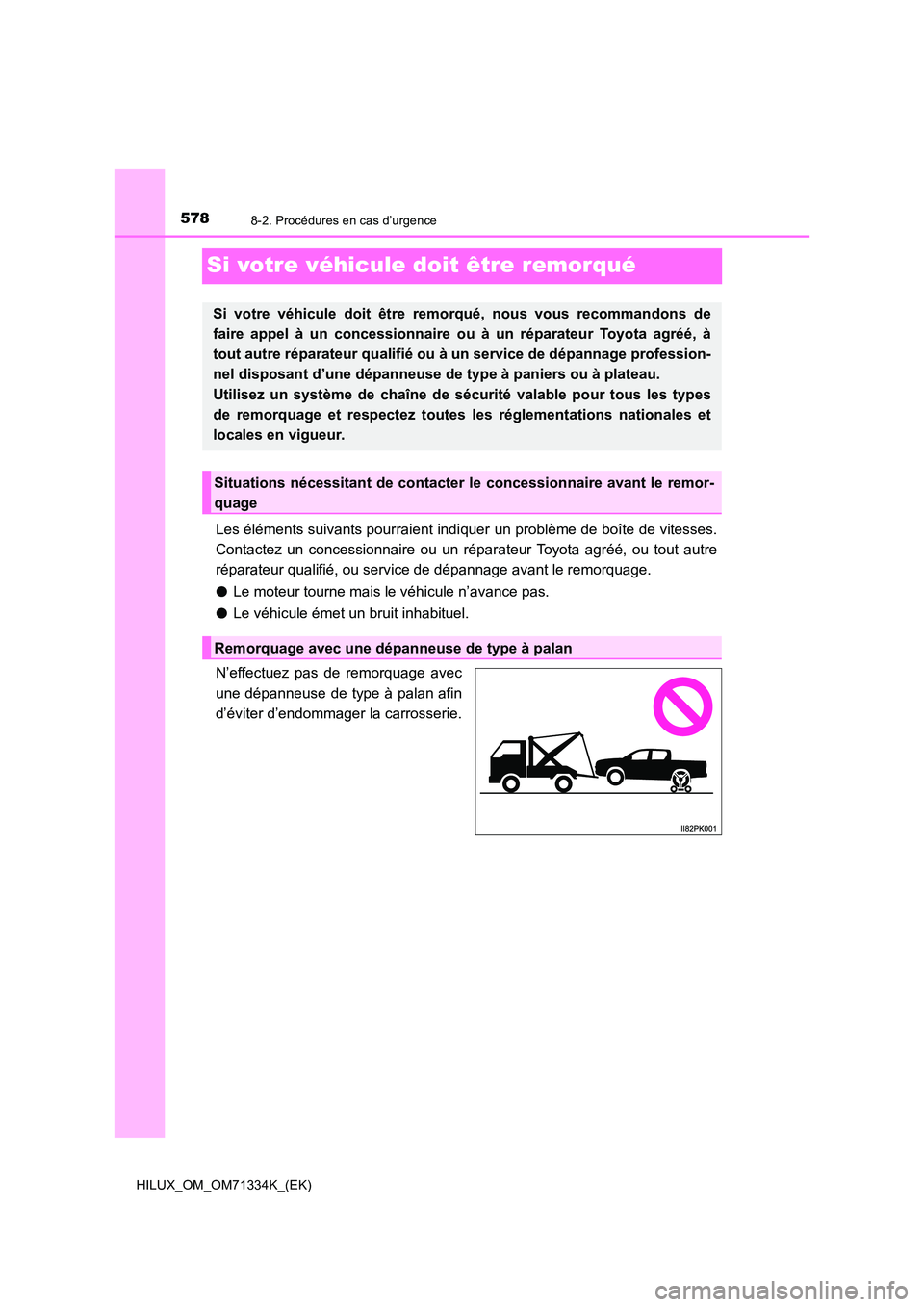 TOYOTA HILUX 2022  Manuel du propriétaire (in French) 5788-2. Procédures en cas d’urgence
HILUX_OM_OM71334K_(EK)
Si votre véhicule doit être remorqué
Les éléments suivants pourraient indiquer un problème de boîte de vitesses. 
Contactez un conc