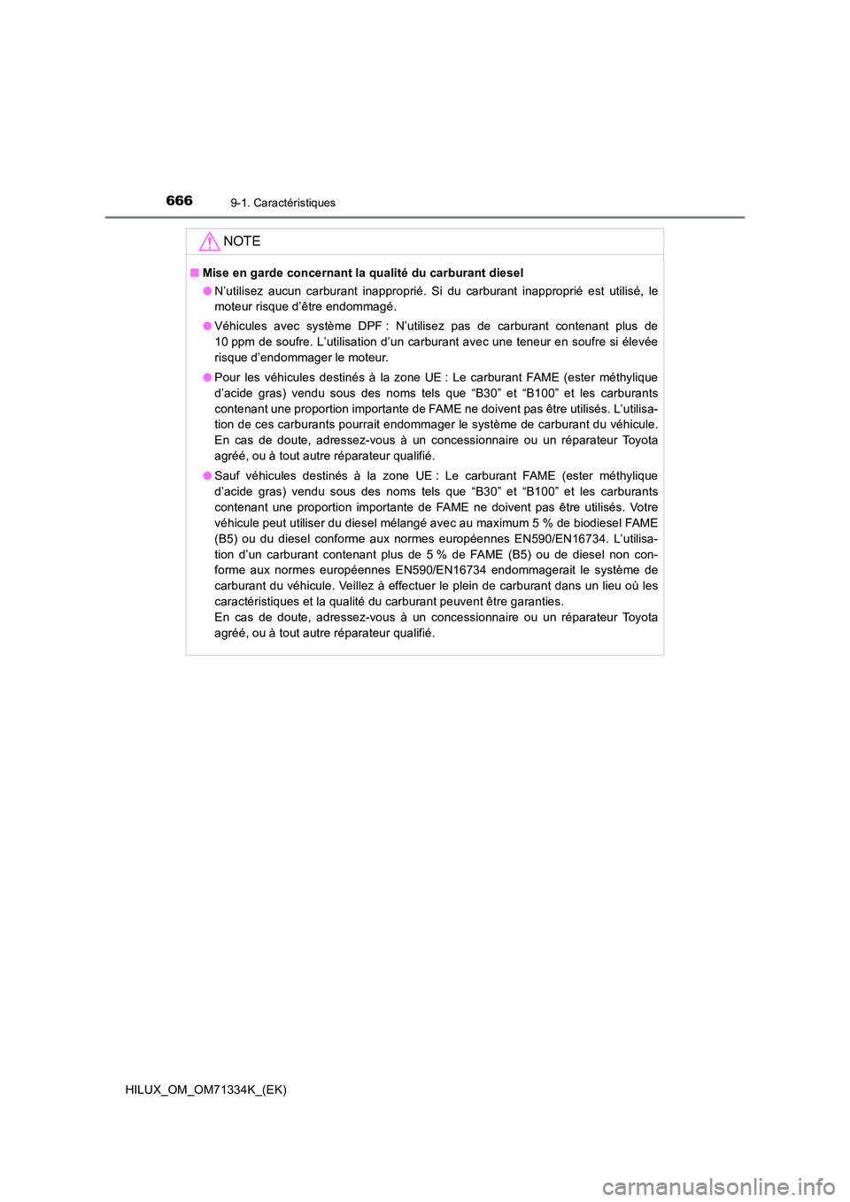 TOYOTA HILUX 2022  Manuel du propriétaire (in French) 6669-1. Caractéristiques
HILUX_OM_OM71334K_(EK)
NOTE
�QMise en garde concernant la qualité du carburant diesel 
�O N’utilisez aucun carburant inapproprié. Si du carburant inapproprié est utilis