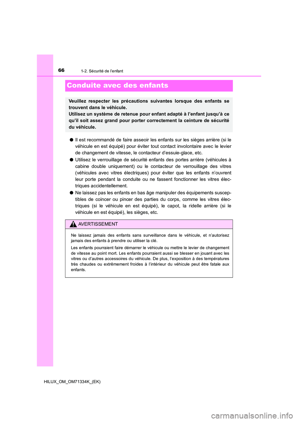 TOYOTA HILUX 2022  Manuel du propriétaire (in French) 661-2. Sécurité de l’enfant
HILUX_OM_OM71334K_(EK)
Conduite avec des enfants
�OIl est recommandé de faire asseoir les enfants sur les sièges arrière (si le 
véhicule en est équipé) pour évi