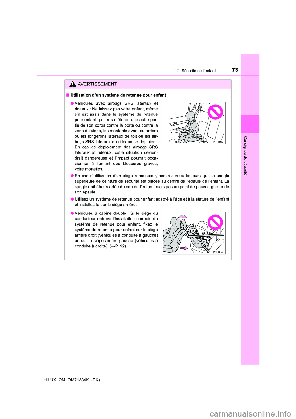 TOYOTA HILUX 2022  Manuel du propriétaire (in French) 731-2. Sécurité de l’enfant
1
HILUX_OM_OM71334K_(EK)
Consignes de sécurité
AVERTISSEMENT
�QUtilisation d’un système de retenue pour enfant 
�O En cas d’utilisation d’un siège rehausseur,