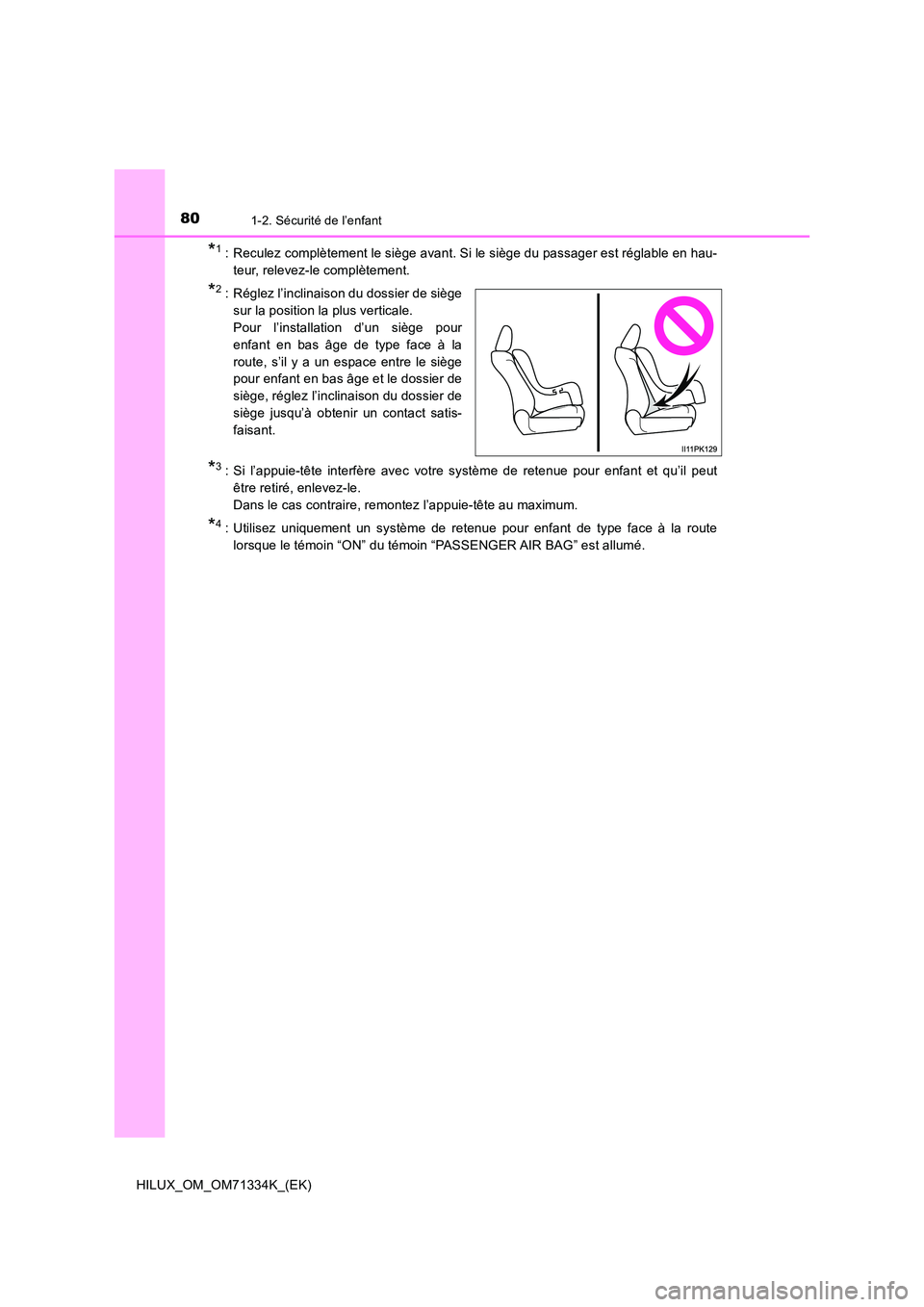 TOYOTA HILUX 2022  Manuel du propriétaire (in French) 801-2. Sécurité de l’enfant
HILUX_OM_OM71334K_(EK)
*1: Reculez complètement le siège avant. Si le siège du passager est réglable en hau- 
teur, relevez-le complètement.
*2: Réglez l’inclin