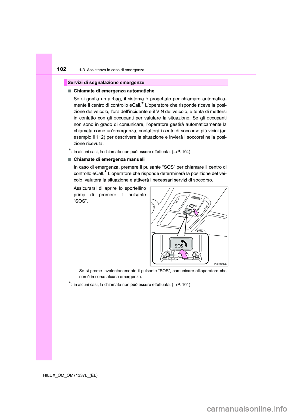 TOYOTA HILUX 2022  Manuale duso (in Italian) 1021-3. Assistenza in caso di emergenza
HILUX_OM_OM71337L_(EL) 
�QChiamate di emergenza automatiche 
Se si gonfia un airbag, il sistema è progettato per chiamare automatica- 
mente il centro di contr
