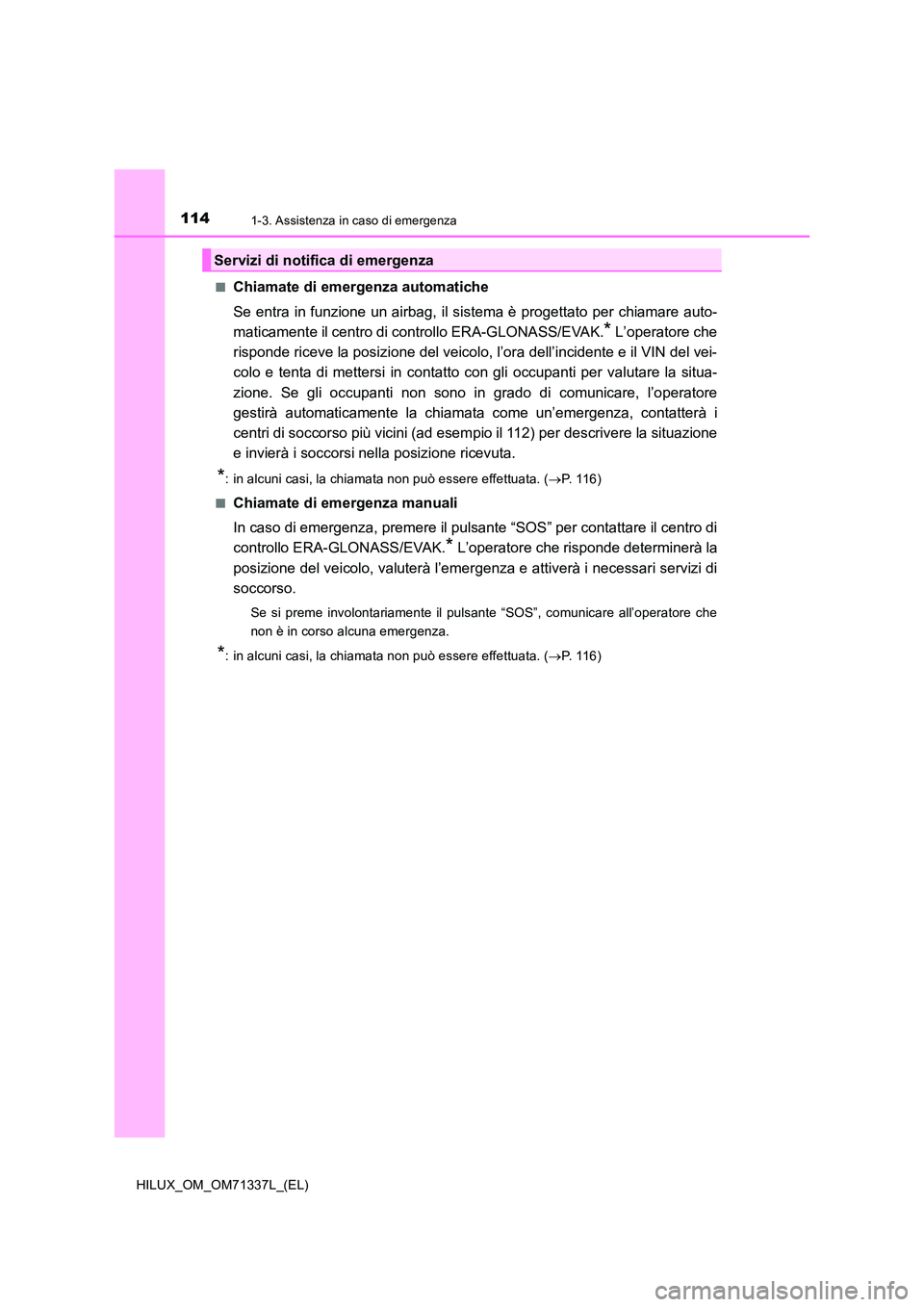 TOYOTA HILUX 2022  Manuale duso (in Italian) 1141-3. Assistenza in caso di emergenza
HILUX_OM_OM71337L_(EL) 
�QChiamate di emergenza automatiche 
Se entra in funzione un airbag, il sistema è progettato per chiamare auto- 
maticamente il centro 