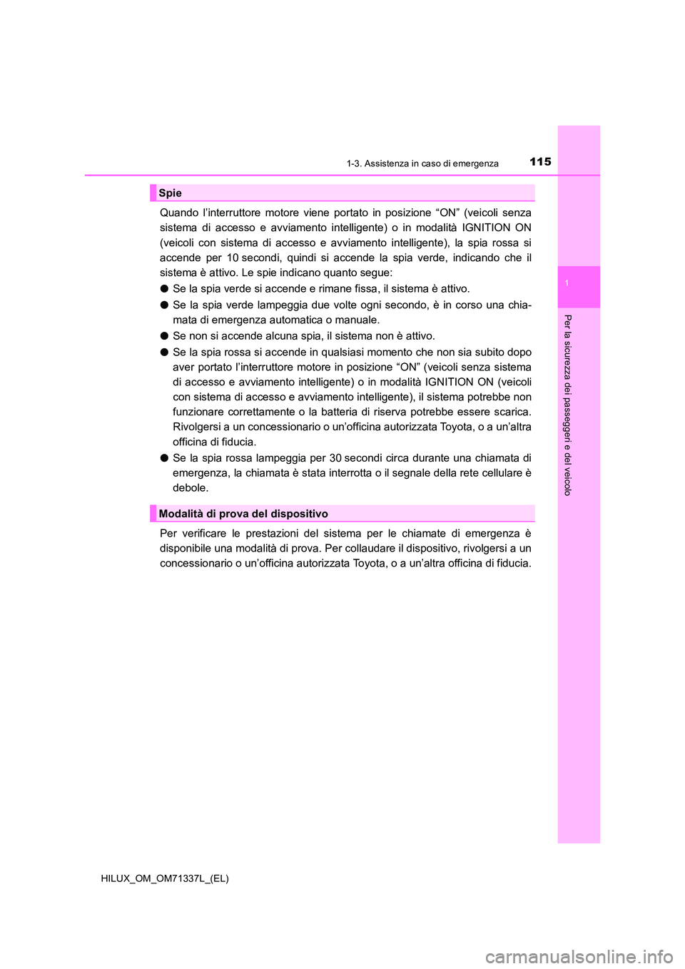 TOYOTA HILUX 2022  Manuale duso (in Italian) 1151-3. Assistenza in caso di emergenza
1
HILUX_OM_OM71337L_(EL)
Per la sicurezza dei passeggeri e del veicolo
Quando l’interruttore motore viene portato in posizione “ON” (veicoli senza 
sistem