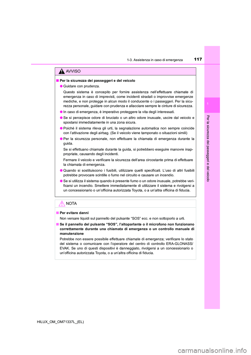 TOYOTA HILUX 2022  Manuale duso (in Italian) 1171-3. Assistenza in caso di emergenza
1
HILUX_OM_OM71337L_(EL)
Per la sicurezza dei passeggeri e del veicolo
AVVISO
�QPer la sicurezza dei passeggeri e del veicolo 
�O Guidare con prudenza. 
Questo 