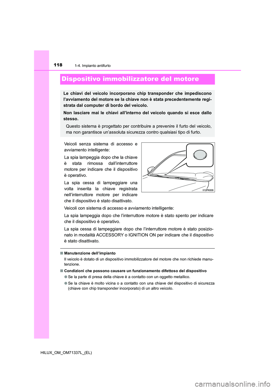 TOYOTA HILUX 2022  Manuale duso (in Italian) 1181-4. Impianto antifurto
HILUX_OM_OM71337L_(EL)
Dispositivo immobilizzatore del motore
Veicoli senza sistema di accesso e 
avviamento intelligente: 
La spia lampeggia dopo che la chiave 
è stata ri