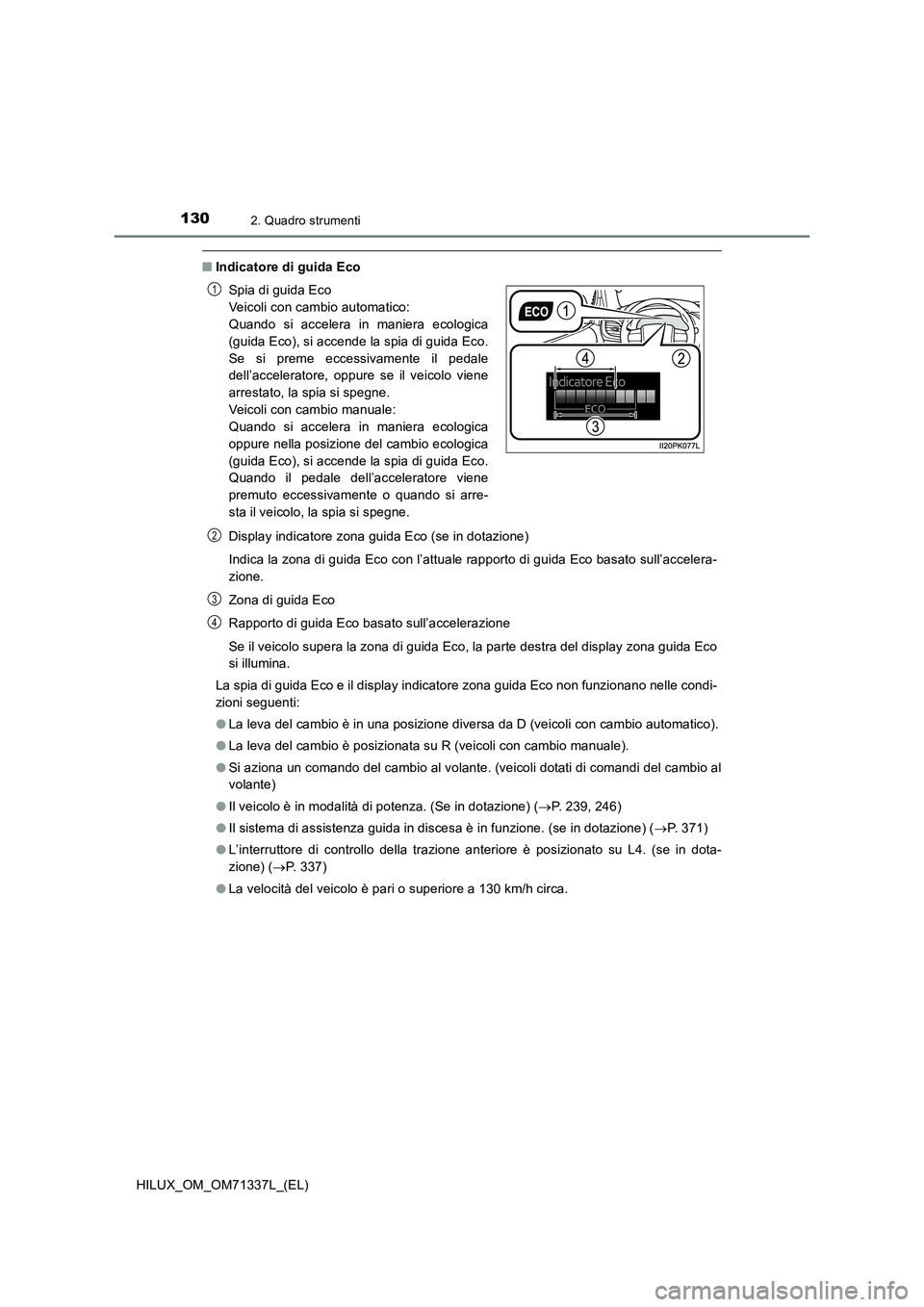 TOYOTA HILUX 2022  Manuale duso (in Italian) 1302. Quadro strumenti
HILUX_OM_OM71337L_(EL)
�QIndicatore di guida Eco
Display indicatore zona guida Eco (se in dotazione) 
Indica la zona di guida Eco con l’attuale rapporto di guida Eco basato su