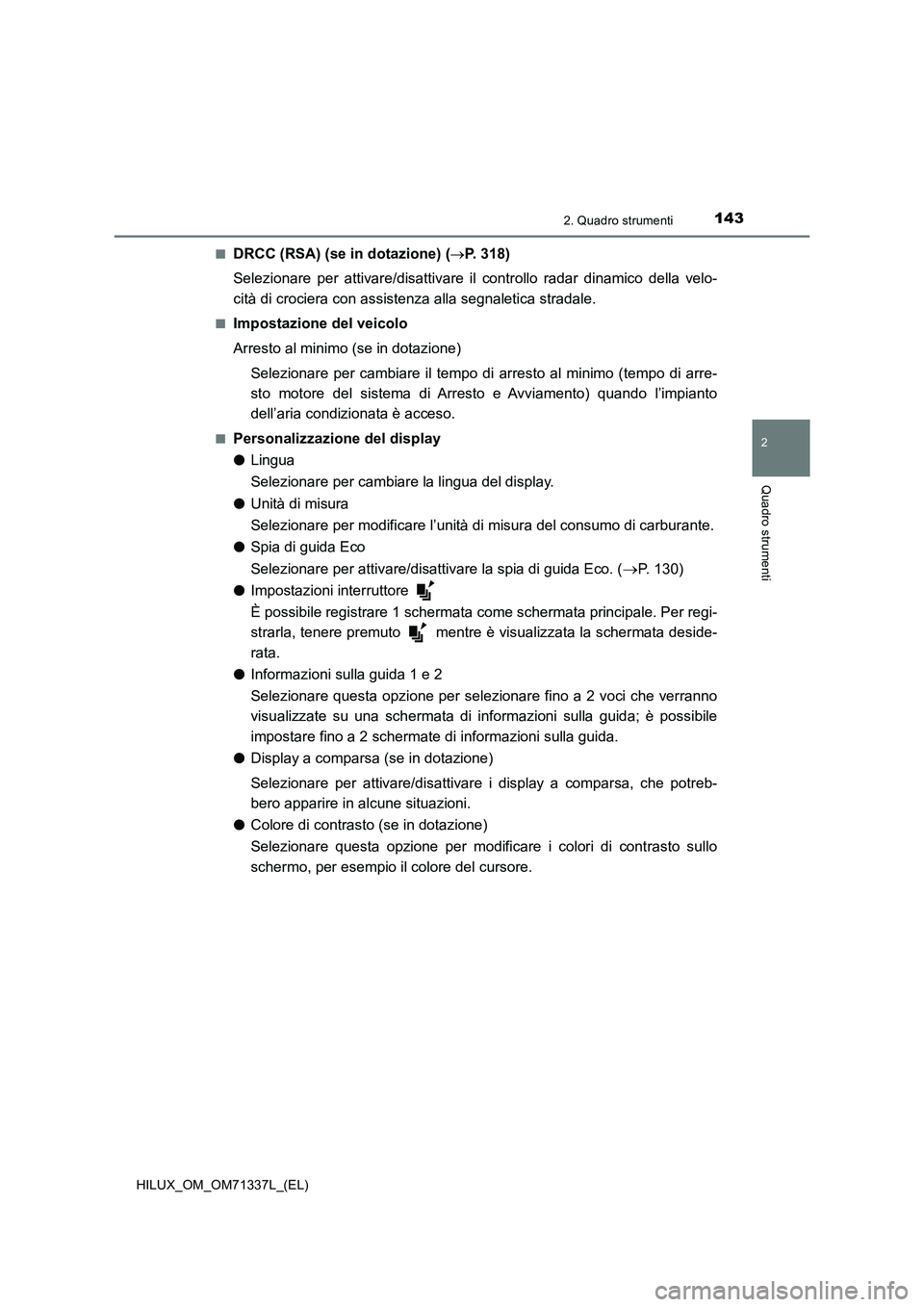 TOYOTA HILUX 2022  Manuale duso (in Italian) 1432. Quadro strumenti
2
Quadro strumenti
HILUX_OM_OM71337L_(EL)�Q
DRCC (RSA) (se in dotazione) (P. 318)
Selezionare per attivare/disattivare il controllo radar dinamico della velo-
cità di crocie