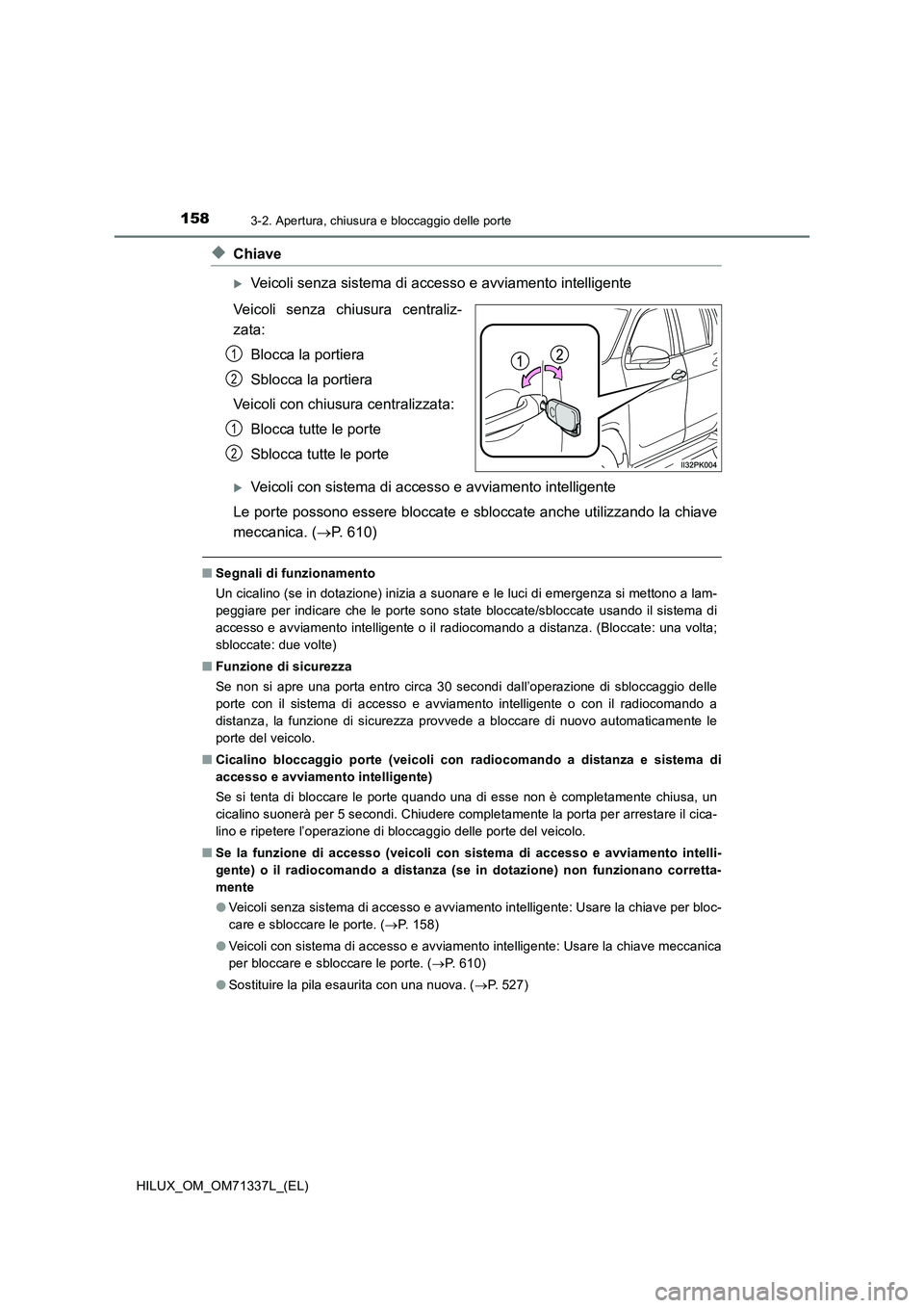 TOYOTA HILUX 2022  Manuale duso (in Italian) 1583-2. Apertura, chiusura e bloccaggio delle porte
HILUX_OM_OM71337L_(EL)
�XChiave
Veicoli senza sistema di accesso e avviamento intelligente
Veicoli senza chiusura centraliz-
zata:
Blocca la port