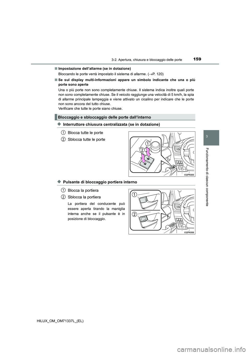TOYOTA HILUX 2022  Manuale duso (in Italian) 1593-2. Apertura, chiusura e bloccaggio delle porte
3
Funzionamento di ciascun componente
HILUX_OM_OM71337L_(EL)�QImpostazione dell’allarme (se in dotazione)
Bloccando le porte verrà impostato il s