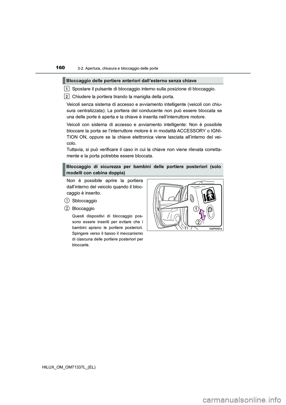 TOYOTA HILUX 2022  Manuale duso (in Italian) 1603-2. Apertura, chiusura e bloccaggio delle porte
HILUX_OM_OM71337L_(EL)
Spostare il pulsante di bloccaggio interno sulla posizione di bloccaggio.
Chiudere la portiera tirando la maniglia della port