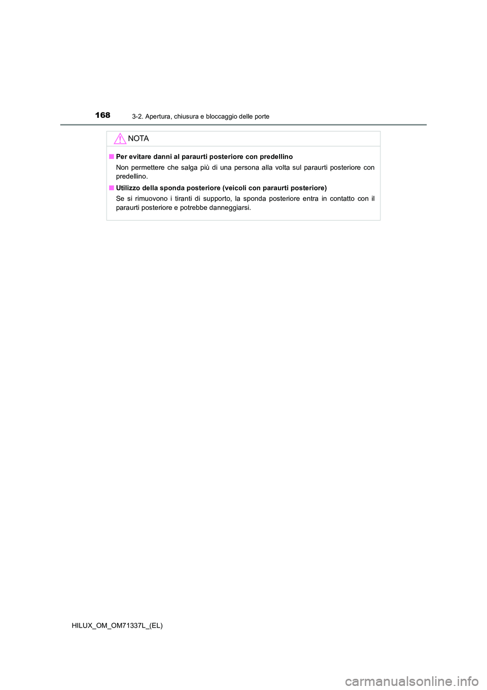 TOYOTA HILUX 2022  Manuale duso (in Italian) 1683-2. Apertura, chiusura e bloccaggio delle porte
HILUX_OM_OM71337L_(EL)
NOTA
�QPer evitare danni al paraurti posteriore con predellino 
Non permettere che salga più di una persona alla volta sul p