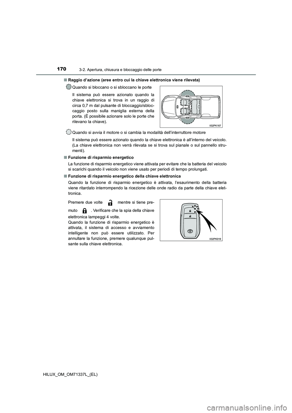 TOYOTA HILUX 2022  Manuale duso (in Italian) 1703-2. Apertura, chiusura e bloccaggio delle porte
HILUX_OM_OM71337L_(EL) 
�Q Raggio d’azione (aree entro cui la chiave elettronica viene rilevata) 
Quando si avvia il motore o si cambia la modalit