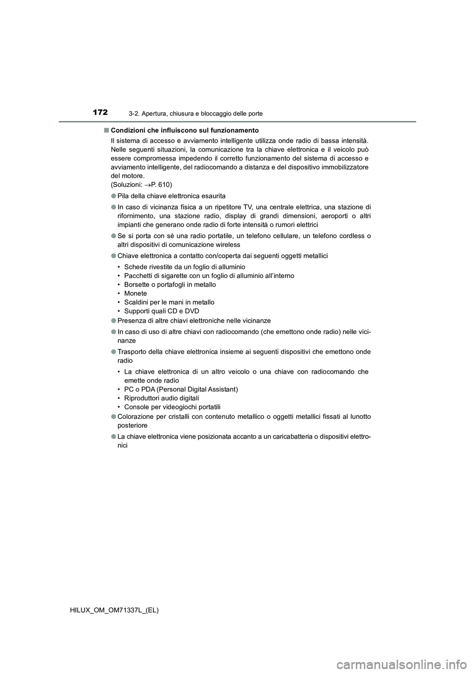 TOYOTA HILUX 2022  Manuale duso (in Italian) 1723-2. Apertura, chiusura e bloccaggio delle porte
HILUX_OM_OM71337L_(EL)�QCondizioni che influiscono sul funzionamento
Il sistema di accesso e avviamento intelligente utilizza onde radio di bassa in