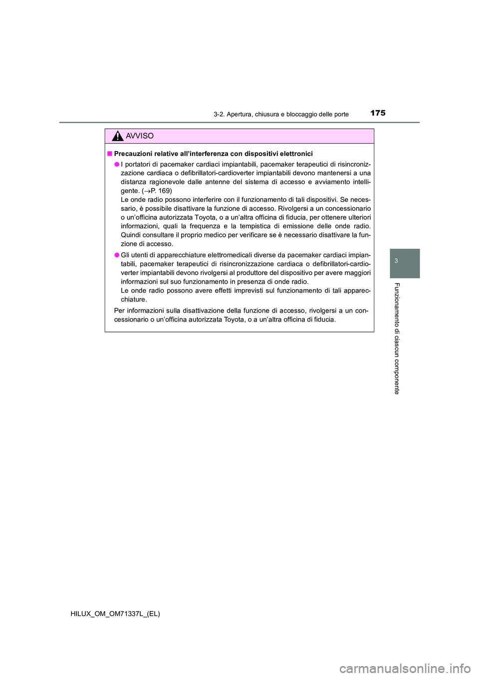 TOYOTA HILUX 2022  Manuale duso (in Italian) 1753-2. Apertura, chiusura e bloccaggio delle porte
3
Funzionamento di ciascun componente
HILUX_OM_OM71337L_(EL)
AVVISO
�QPrecauzioni relative all’interferenza con dispositivi elettronici 
�O I port