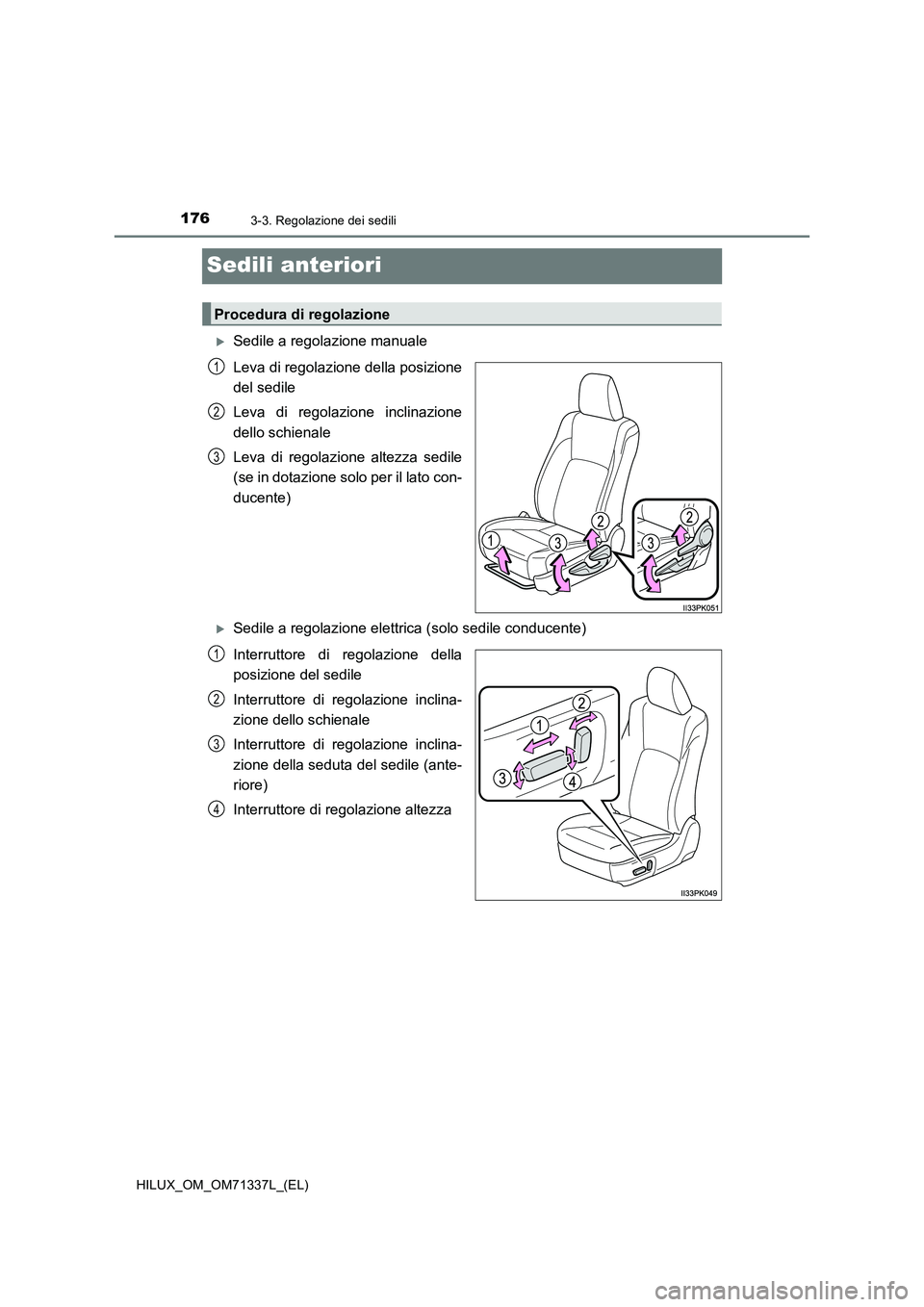 TOYOTA HILUX 2022  Manuale duso (in Italian) 1763-3. Regolazione dei sedili
HILUX_OM_OM71337L_(EL)
Sedili anteriori
Sedile a regolazione manuale
Leva di regolazione della posizione
del sedile
Leva di regolazione inclinazione
dello schienale
L