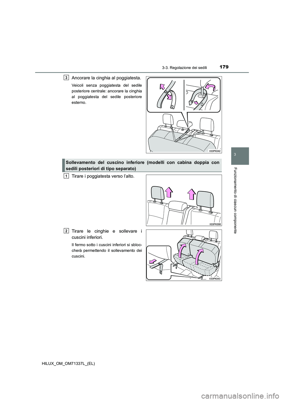 TOYOTA HILUX 2022  Manuale duso (in Italian) 1793-3. Regolazione dei sedili
3
Funzionamento di ciascun componente
HILUX_OM_OM71337L_(EL)
Ancorare la cinghia al poggiatesta.
Veicoli senza poggiatesta del sedile 
posteriore centrale: ancorare la c