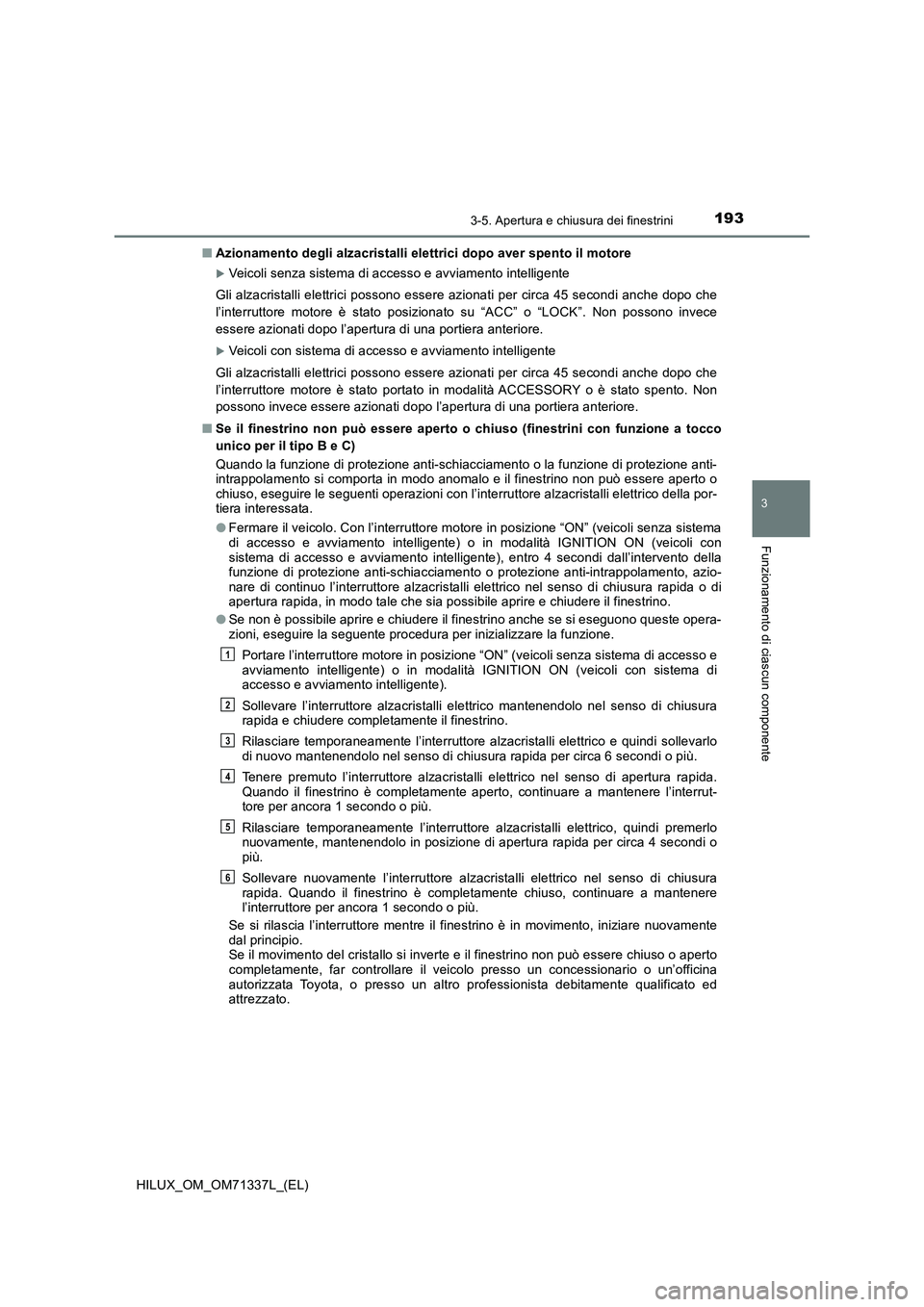 TOYOTA HILUX 2022  Manuale duso (in Italian) 1933-5. Apertura e chiusura dei finestrini
3
Funzionamento di ciascun componente
HILUX_OM_OM71337L_(EL)�QAzionamento degli alzacristalli elettrici dopo aver spento il motore
Veicoli senza sistema d