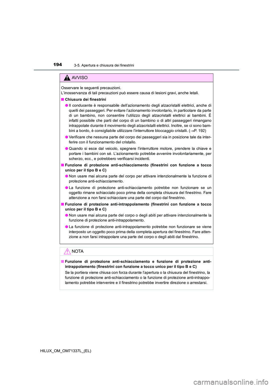 TOYOTA HILUX 2022  Manuale duso (in Italian) 1943-5. Apertura e chiusura dei finestrini
HILUX_OM_OM71337L_(EL)
AVVISO
Osservare le seguenti precauzioni.  
L’inosservanza di tali precauzioni può essere causa di lesioni gravi, anche letali. 
�Q