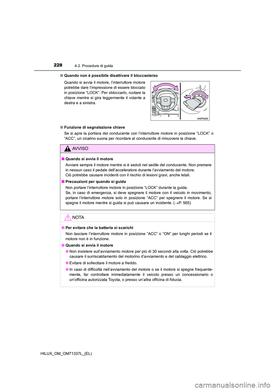 TOYOTA HILUX 2022  Manuale duso (in Italian) 2284-2. Procedure di guida
HILUX_OM_OM71337L_(EL) 
�Q Quando non è possibile disattivare il bloccasterzo 
�Q Funzione di segnalazione chiave 
Se si apre la portiera del conducente con l’interruttor