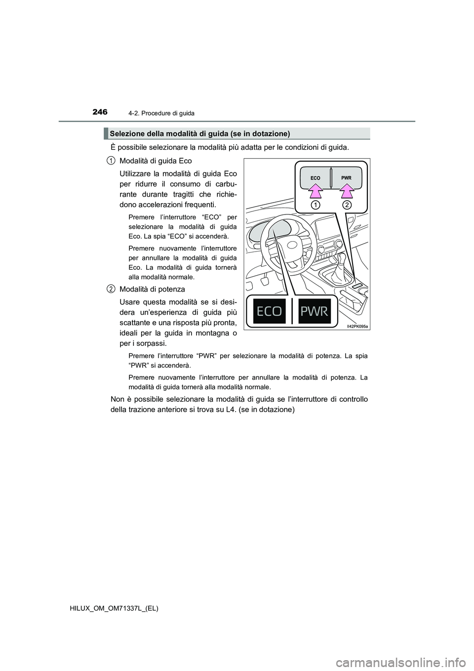 TOYOTA HILUX 2022  Manuale duso (in Italian) 2464-2. Procedure di guida
HILUX_OM_OM71337L_(EL)
È possibile selezionare la modalità più adatta per le condizioni di guida.
Modalità di guida Eco
Utilizzare la modalità di guida Eco
per ridurre 
