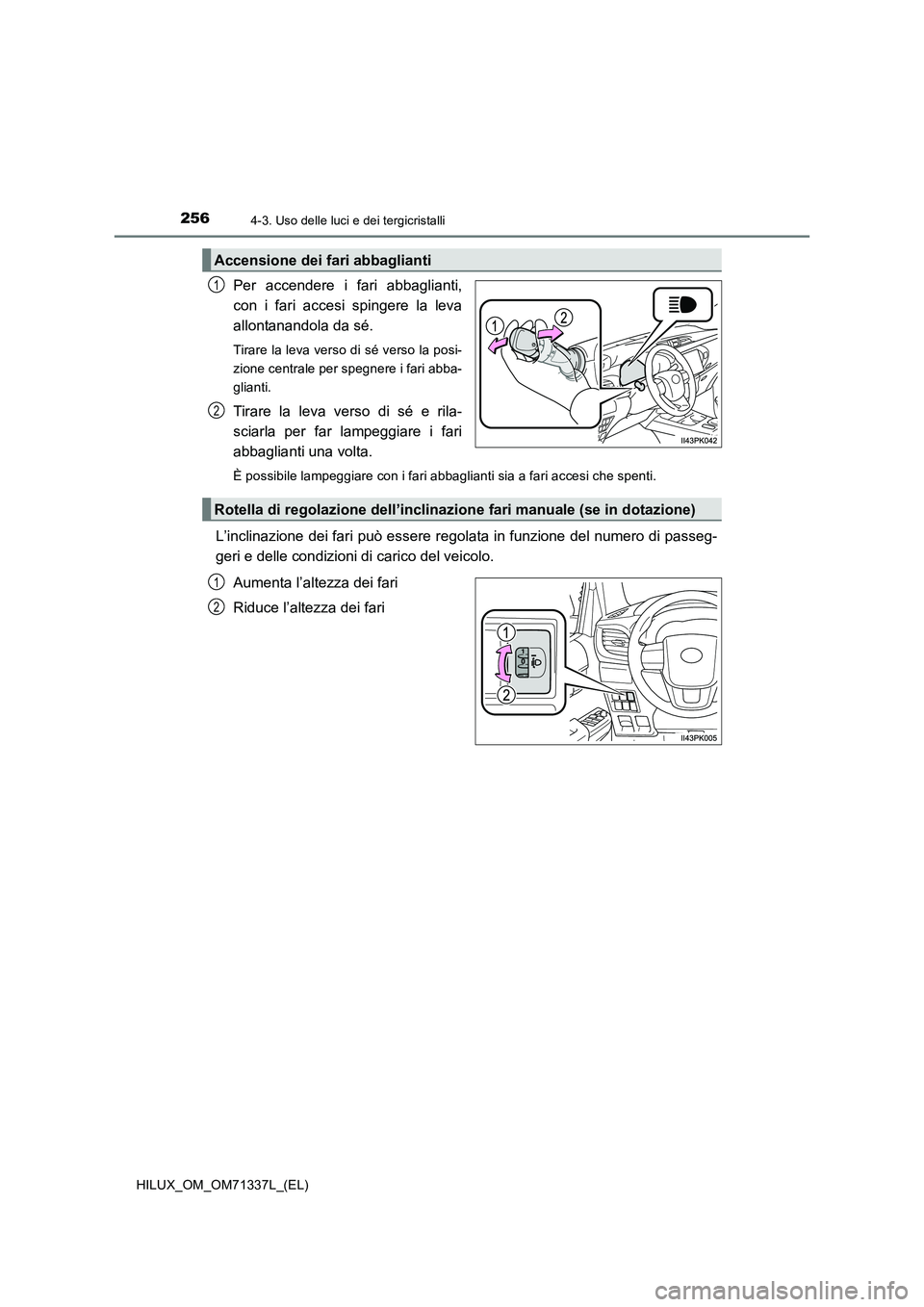 TOYOTA HILUX 2022  Manuale duso (in Italian) 2564-3. Uso delle luci e dei tergicristalli
HILUX_OM_OM71337L_(EL)
Per accendere i fari abbaglianti,
con i fari accesi spingere la leva
allontanandola da sé. 
Tirare la leva verso di sé verso la pos