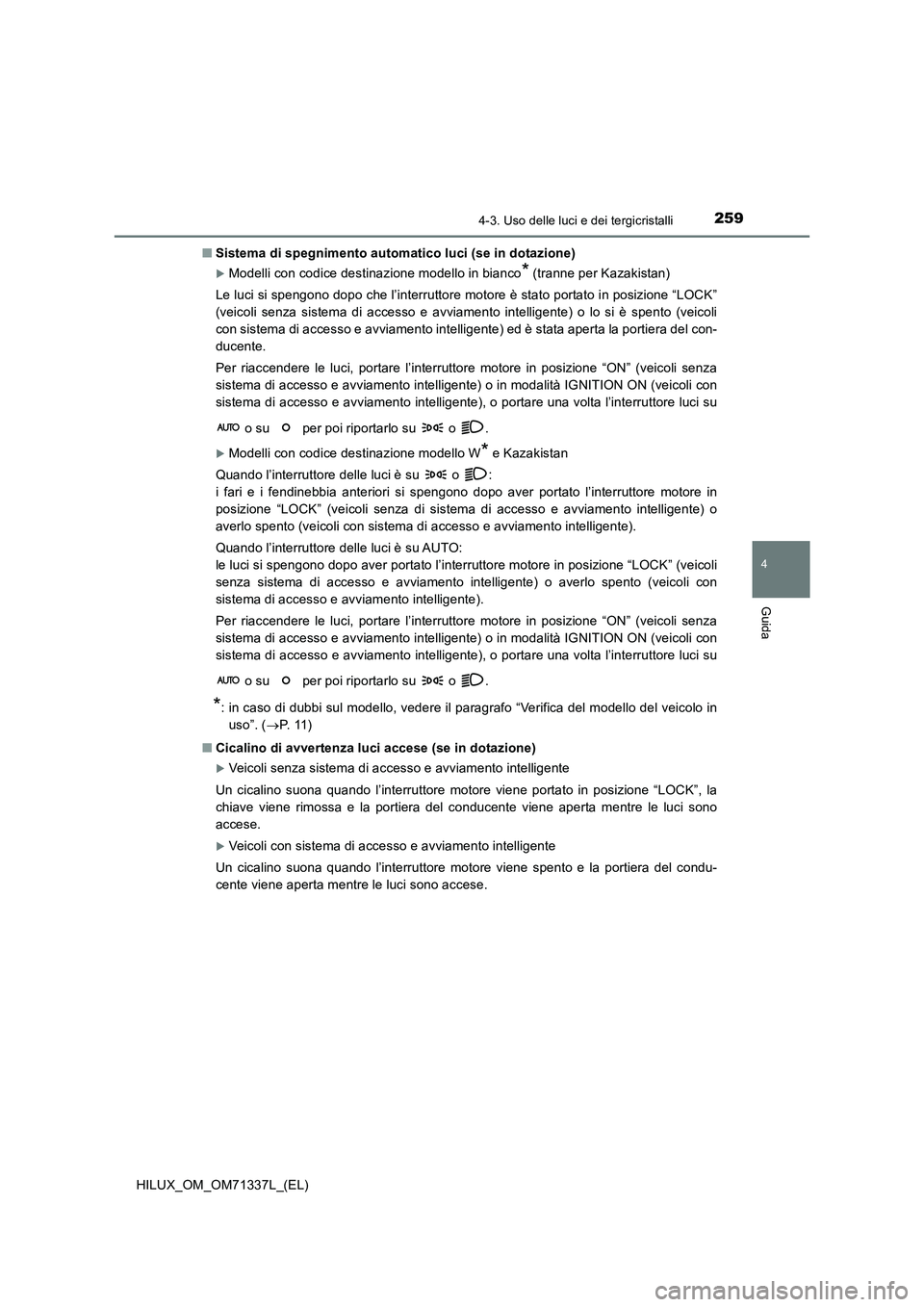 TOYOTA HILUX 2022  Manuale duso (in Italian) 2594-3. Uso delle luci e dei tergicristalli
4
Guida
HILUX_OM_OM71337L_(EL) 
�Q Sistema di spegnimento automatico luci (se in dotazione)
Modelli con codice destinazione modello in bianco* (tranne pe