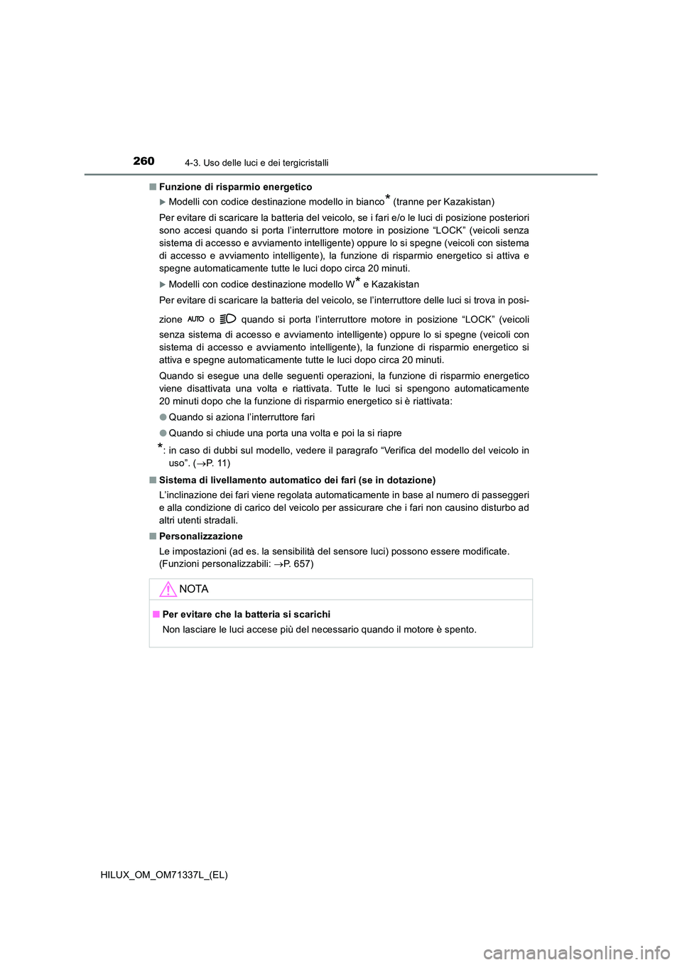 TOYOTA HILUX 2022  Manuale duso (in Italian) 2604-3. Uso delle luci e dei tergicristalli
HILUX_OM_OM71337L_(EL) 
�Q Funzione di risparmio energetico
Modelli con codice destinazione modello in bianco* (tranne per Kazakistan) 
Per evitare di sc