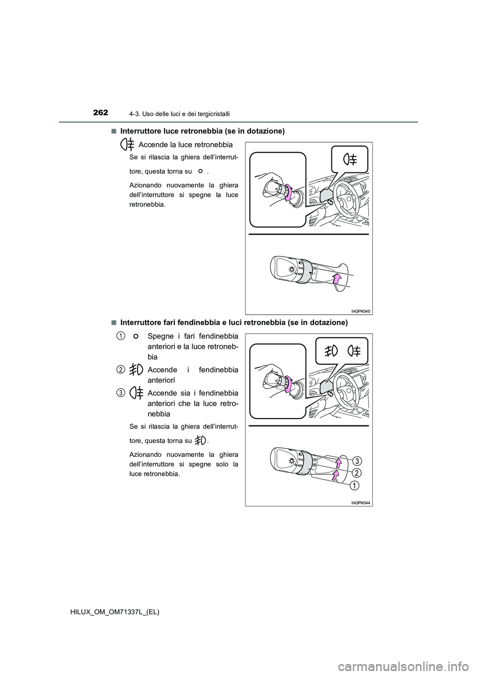 TOYOTA HILUX 2022  Manuale duso (in Italian) 2624-3. Uso delle luci e dei tergicristalli
HILUX_OM_OM71337L_(EL)�Q
Interruttore luce retronebbia (se in dotazione)
Accende la luce retronebbia
Se si rilascia la ghiera dell’interrut-
tore, questa 