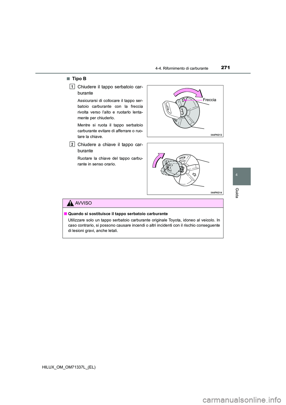 TOYOTA HILUX 2022  Manuale duso (in Italian) 2714-4. Rifornimento di carburante
4
Guida
HILUX_OM_OM71337L_(EL) 
�QTipo B 
Chiudere il tappo serbatoio car- 
burante
Assicurarsi di collocare il tappo ser- 
batoio carburante con la freccia
rivolta 