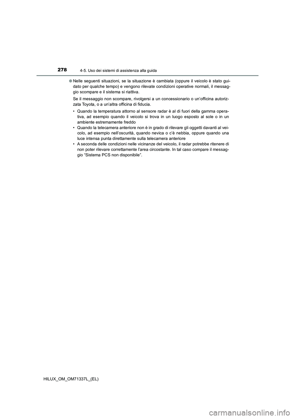 TOYOTA HILUX 2022  Manuale duso (in Italian) 2784-5. Uso dei sistemi di assistenza alla guida
HILUX_OM_OM71337L_(EL)�ONelle seguenti situazioni, se la situazione è cambiata (oppure il veicolo è stato gui-
dato per qualche tempo) e vengono rile