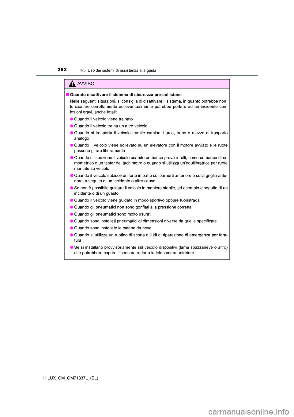 TOYOTA HILUX 2022  Manuale duso (in Italian) 2824-5. Uso dei sistemi di assistenza alla guida
HILUX_OM_OM71337L_(EL)
AVVISO
�QQuando disattivare il sistema di sicurezza pre-collisione 
Nelle seguenti situazioni, si consiglia di disattivare il si