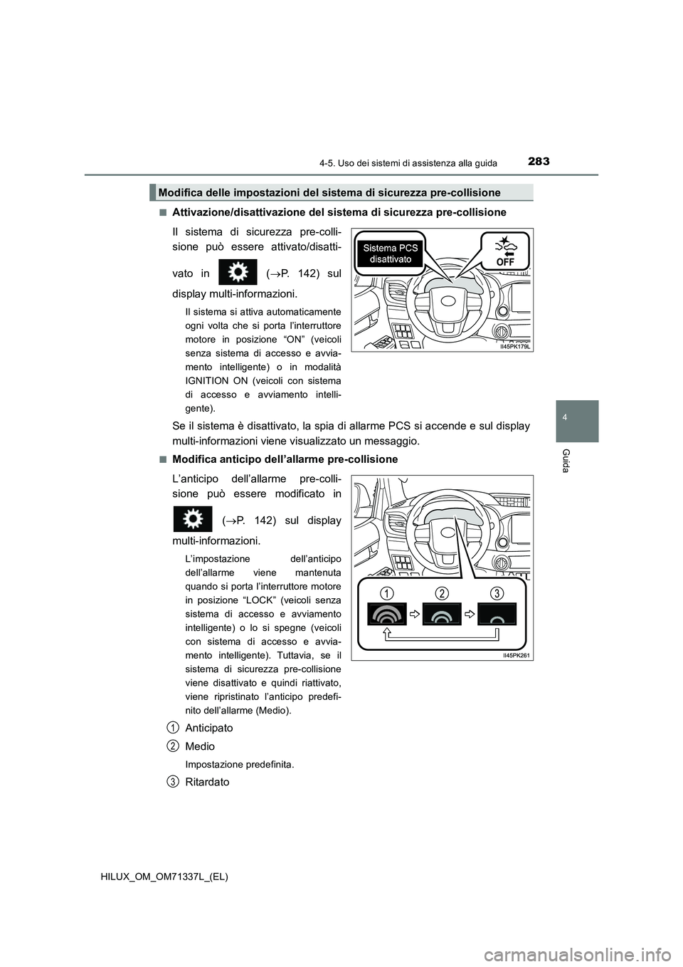 TOYOTA HILUX 2022  Manuale duso (in Italian) 2834-5. Uso dei sistemi di assistenza alla guida
4
Guida
HILUX_OM_OM71337L_(EL)�Q
Attivazione/disattivazione del sistema di sicurezza pre-collisione
Il sistema di sicurezza pre-colli-
sione può esser