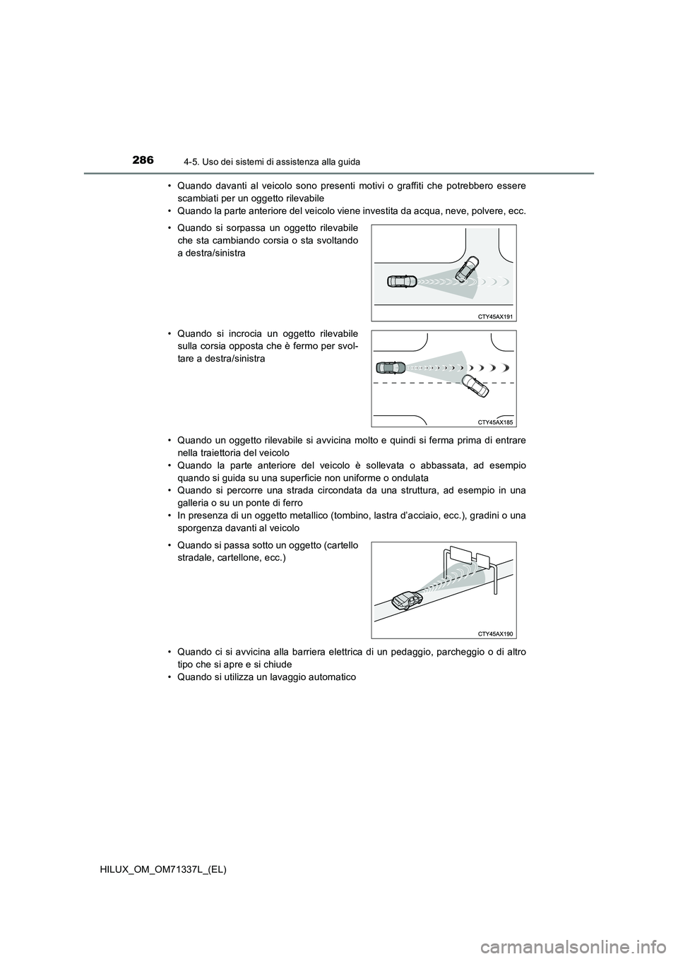 TOYOTA HILUX 2022  Manuale duso (in Italian) 2864-5. Uso dei sistemi di assistenza alla guida
HILUX_OM_OM71337L_(EL) 
• Quando davanti al veicolo sono presenti motivi o graffiti che potrebbero essere 
scambiati per un oggetto rilevabile
• Qu