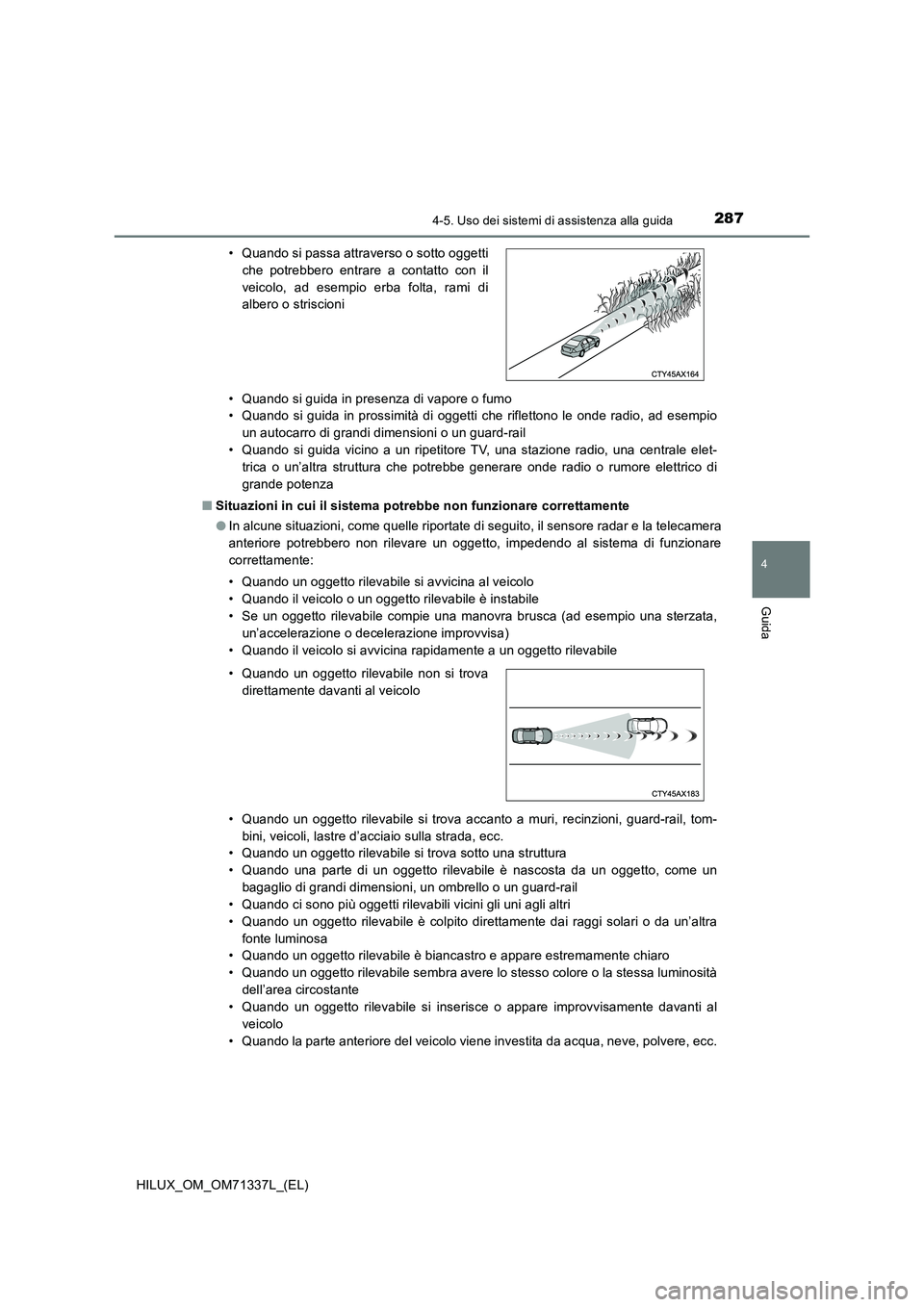 TOYOTA HILUX 2022  Manuale duso (in Italian) 2874-5. Uso dei sistemi di assistenza alla guida
4
Guida
HILUX_OM_OM71337L_(EL)• Quando si guida in presenza di vapore o fumo
• Quando si guida in prossimità di oggetti che riflettono le onde rad
