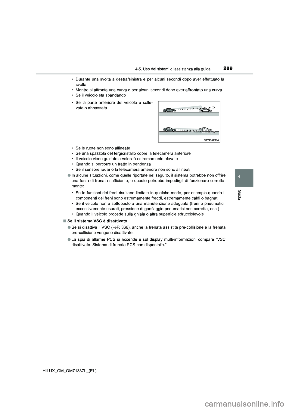 TOYOTA HILUX 2022 Manuale duso (in Italian) 2894-5. Uso dei sistemi di assistenza alla guida
4
Guida
HILUX_OM_OM71337L_(EL)• Durante una svolta a destra/sinistra e per alcuni secondi dopo aver effettuato la
svolta
• Mentre si affronta una c TOYOTA HILUX 2022 Manuale duso (in Italian) 2894-5. Uso dei sistemi di assistenza alla guida
4
Guida
HILUX_OM_OM71337L_(EL)• Durante una svolta a destra/sinistra e per alcuni secondi dopo aver effettuato la
svolta
• Mentre si affronta una c