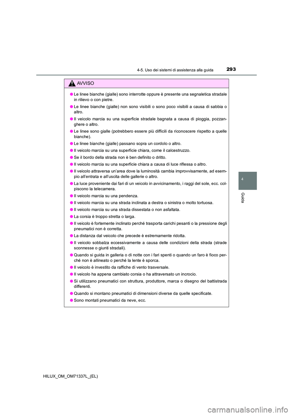 TOYOTA HILUX 2022  Manuale duso (in Italian) 2934-5. Uso dei sistemi di assistenza alla guida
4
Guida
HILUX_OM_OM71337L_(EL)
AVVISO
�OLe linee bianche (gialle) sono interrotte oppure è presente una segnaletica stradale 
in rilievo o con pietre.