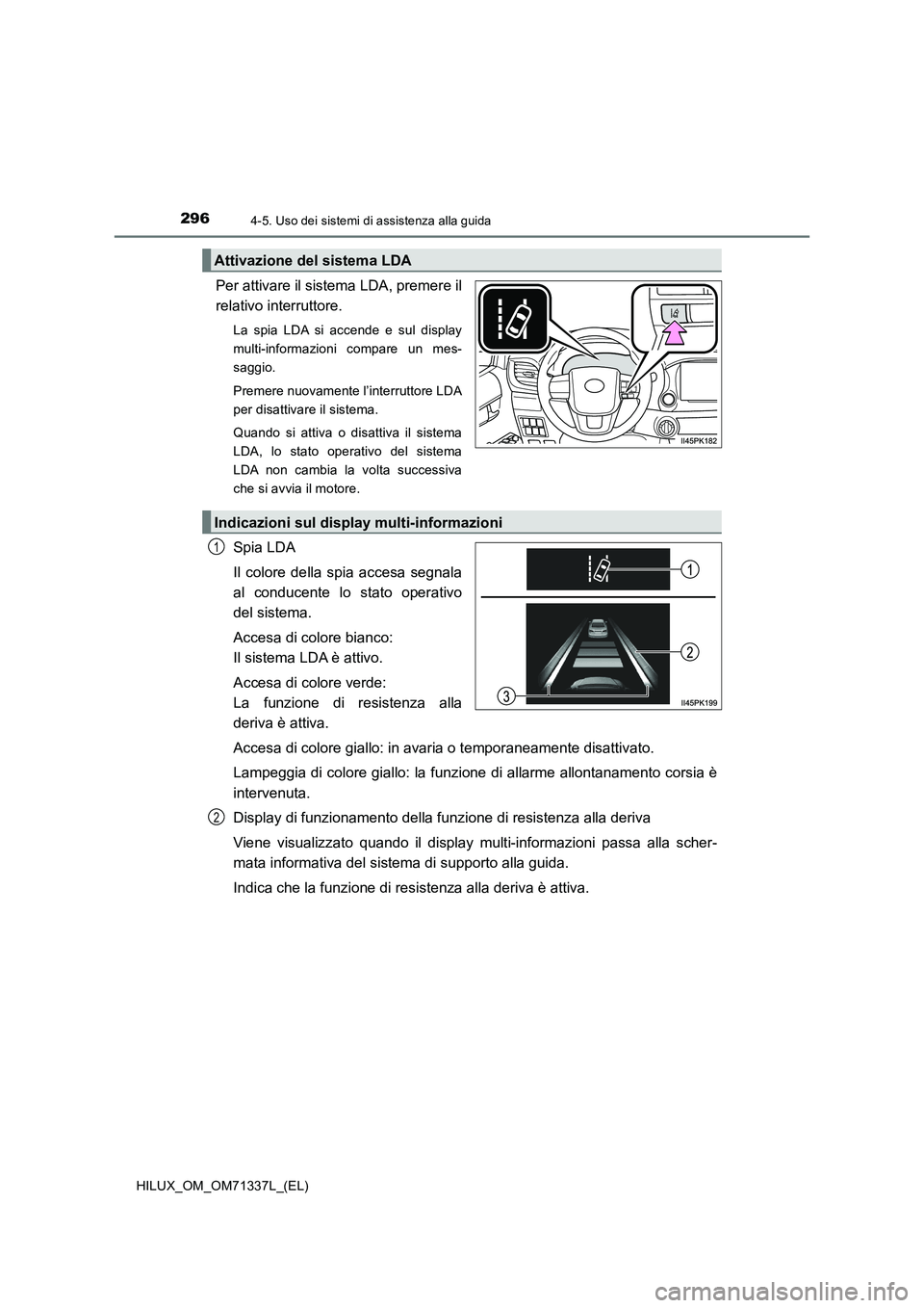 TOYOTA HILUX 2022  Manuale duso (in Italian) 2964-5. Uso dei sistemi di assistenza alla guida
HILUX_OM_OM71337L_(EL)
Per attivare il sistema LDA, premere il
relativo interruttore.
La spia LDA si accende e sul display
multi-informazioni compare u