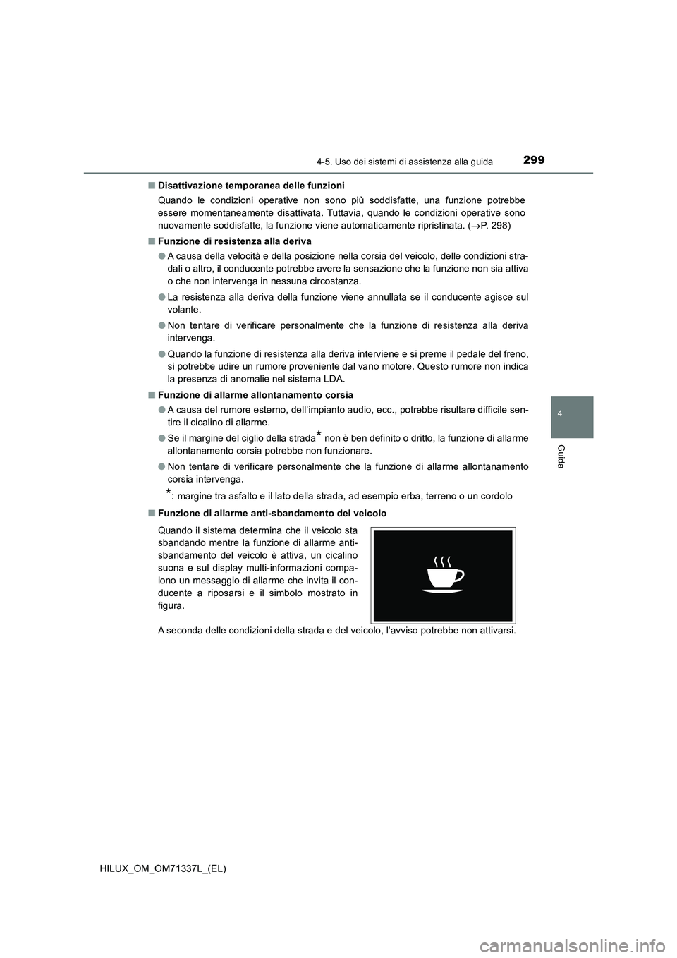 TOYOTA HILUX 2022  Manuale duso (in Italian) 2994-5. Uso dei sistemi di assistenza alla guida
4
Guida
HILUX_OM_OM71337L_(EL)�QDisattivazione temporanea delle funzioni
Quando le condizioni operative non sono più soddisfatte, una funzione potrebb