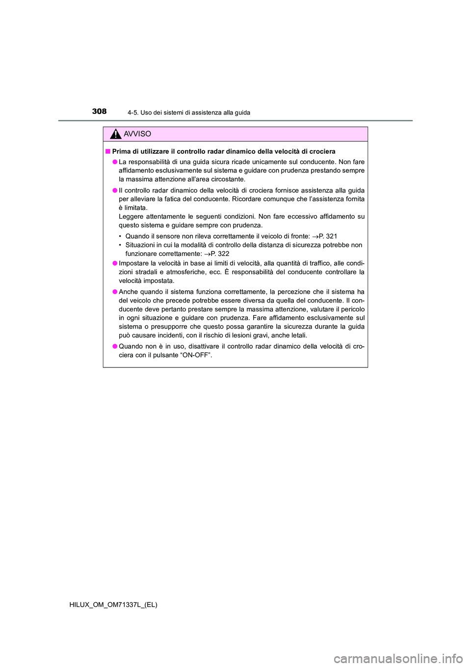 TOYOTA HILUX 2022  Manuale duso (in Italian) 3084-5. Uso dei sistemi di assistenza alla guida
HILUX_OM_OM71337L_(EL)
AVVISO
�QPrima di utilizzare il controllo radar dinamico della velocità di crociera 
�O La responsabilità di una guida sicura 