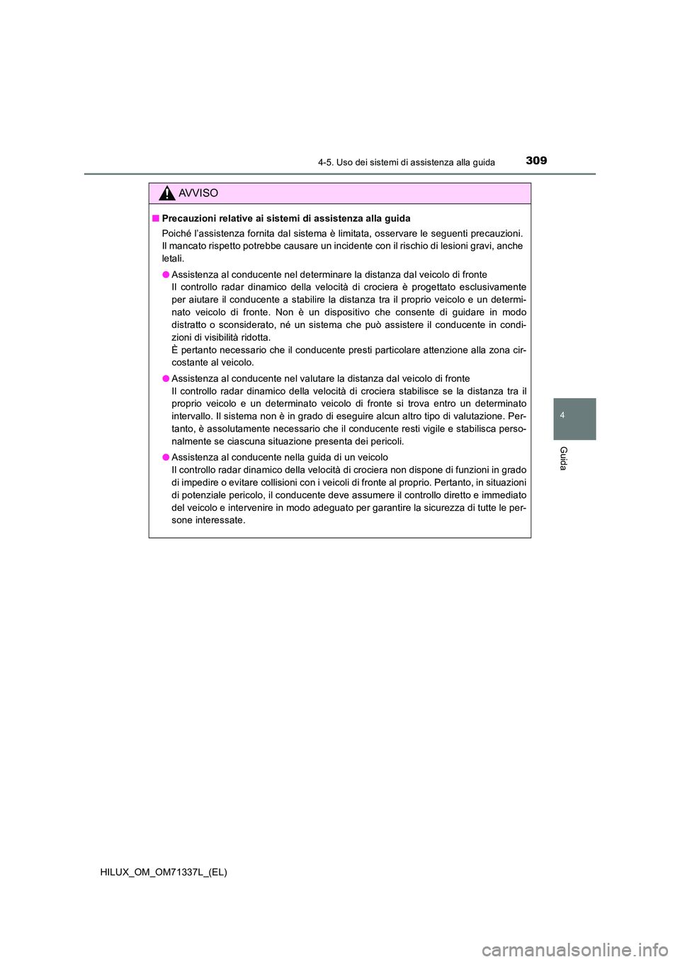 TOYOTA HILUX 2022  Manuale duso (in Italian) 3094-5. Uso dei sistemi di assistenza alla guida
4
Guida
HILUX_OM_OM71337L_(EL)
AVVISO
�QPrecauzioni relative ai sistemi di assistenza alla guida 
Poiché l’assistenza fornita dal sistema è limitat