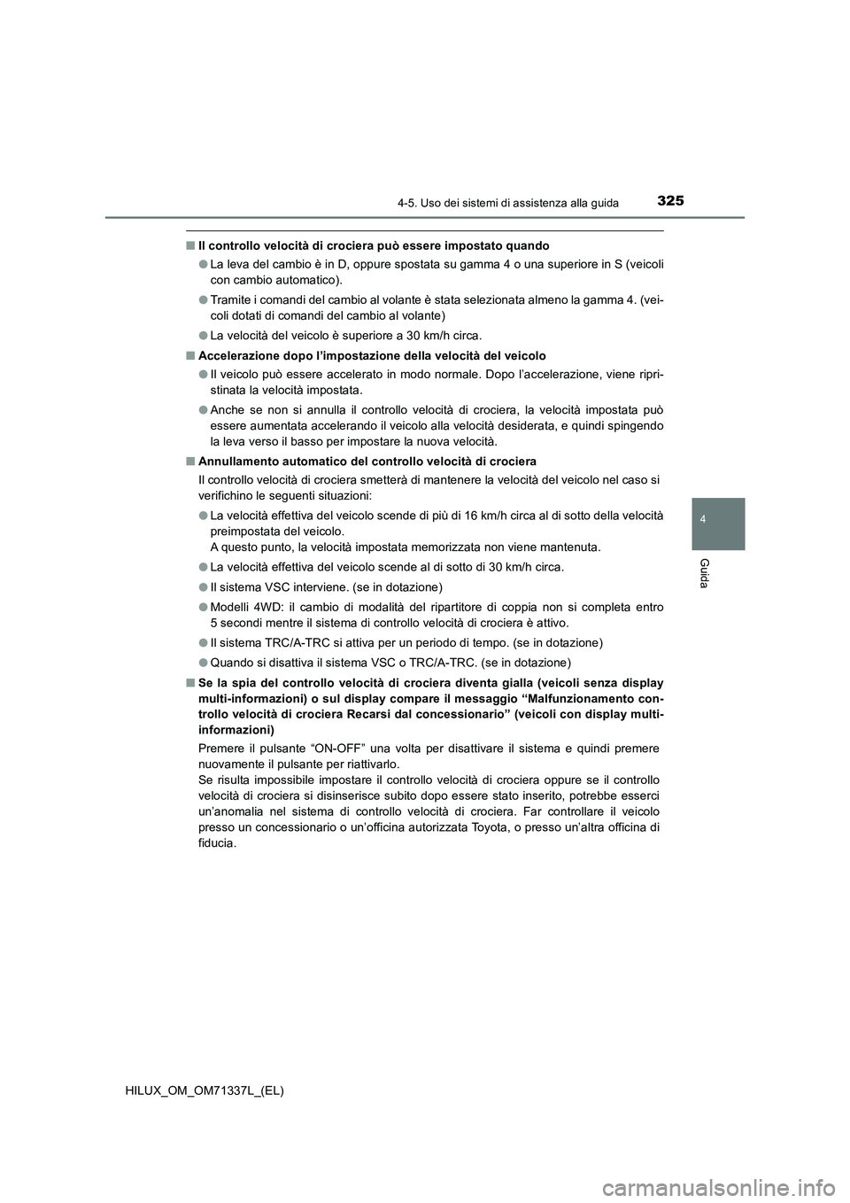 TOYOTA HILUX 2022  Manuale duso (in Italian) 3254-5. Uso dei sistemi di assistenza alla guida
4
Guida
HILUX_OM_OM71337L_(EL)
�QIl controllo velocità di crociera può essere impostato quando
�OLa leva del cambio è in D, oppure spostata su gamma