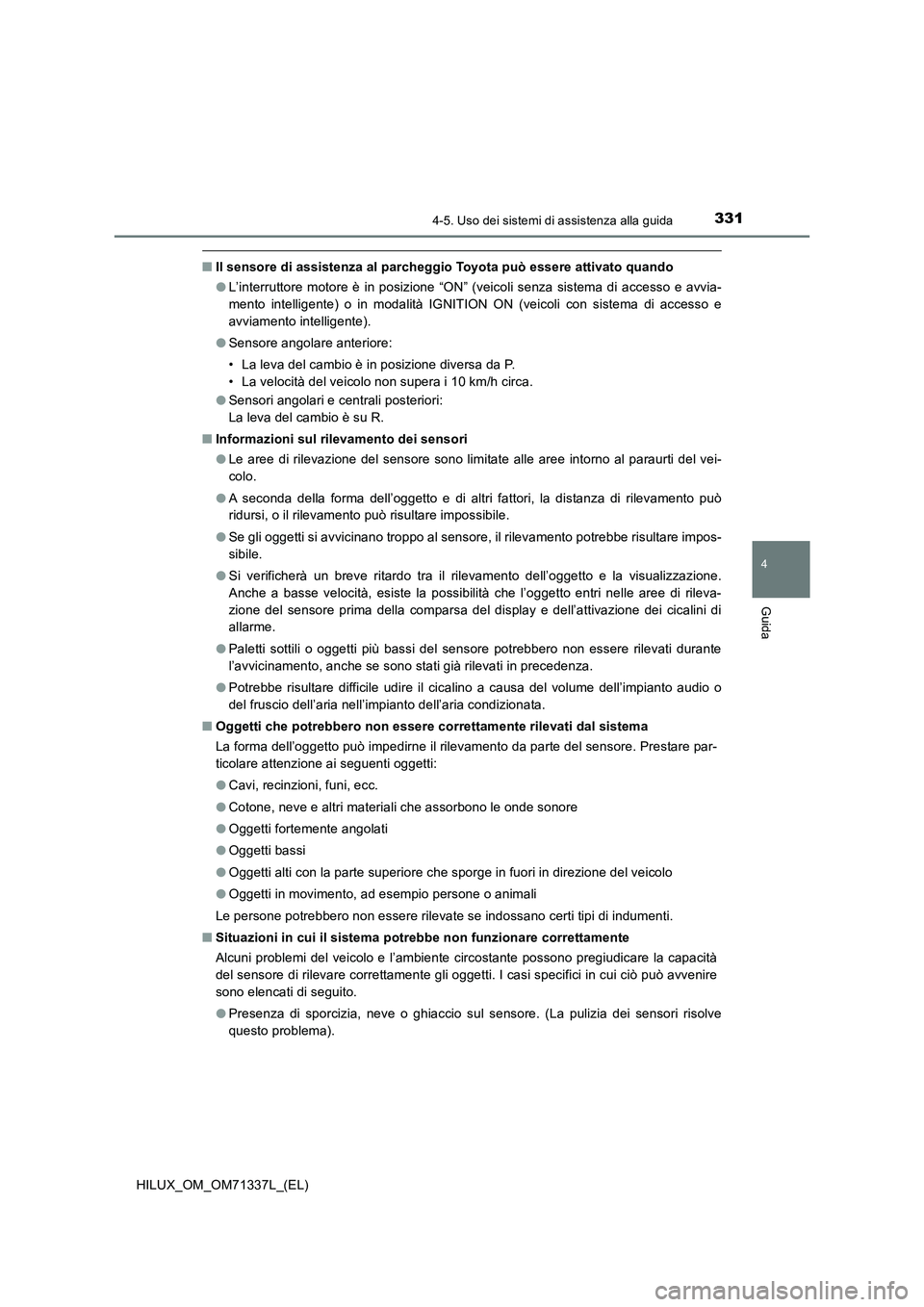 TOYOTA HILUX 2022  Manuale duso (in Italian) 3314-5. Uso dei sistemi di assistenza alla guida
4
Guida
HILUX_OM_OM71337L_(EL)
�QIl sensore di assistenza al parcheggio Toyota può essere attivato quando
�OL’interruttore motore è in posizione 