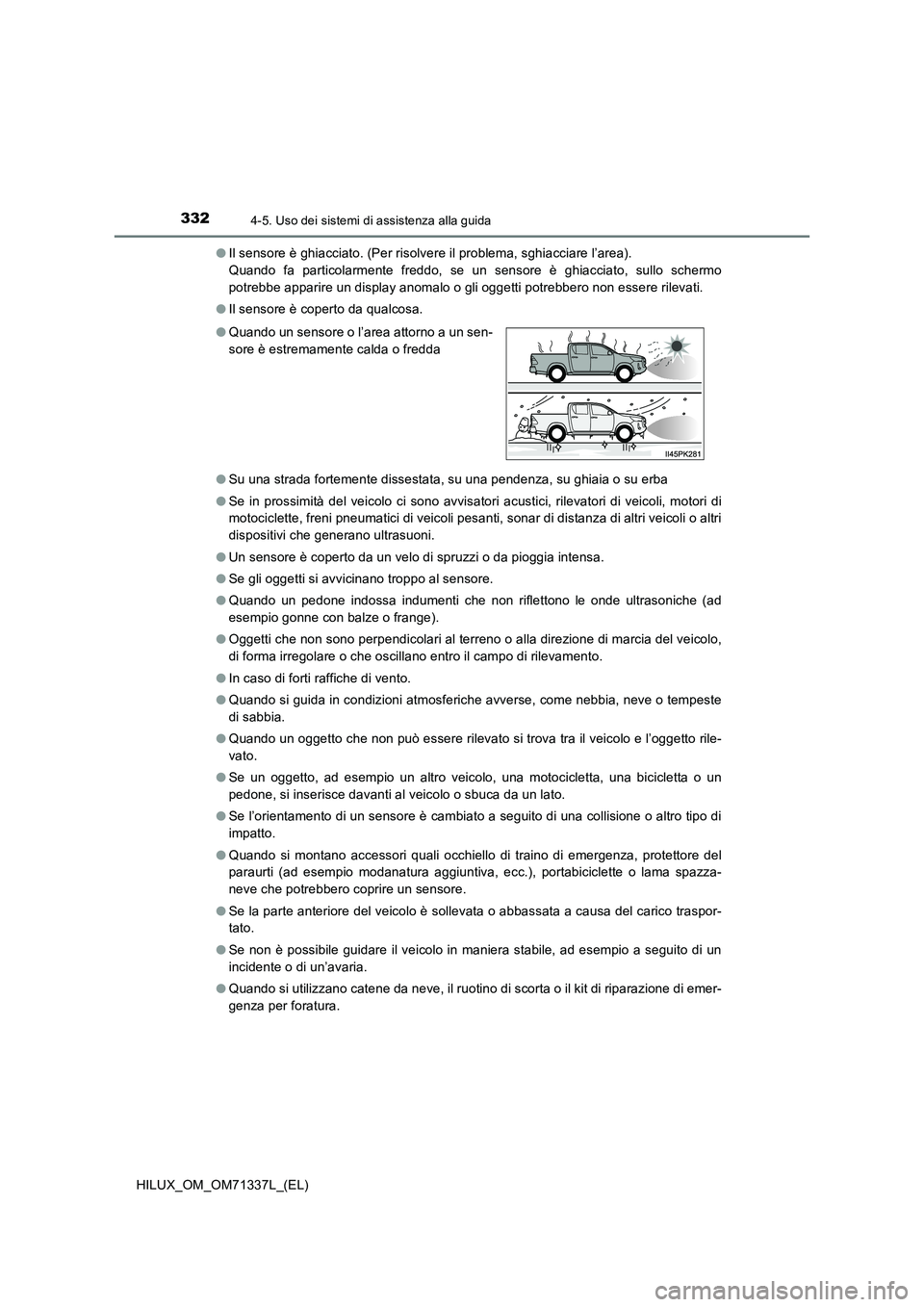 TOYOTA HILUX 2022  Manuale duso (in Italian) 3324-5. Uso dei sistemi di assistenza alla guida
HILUX_OM_OM71337L_(EL) 
�O Il sensore è ghiacciato. (Per risolvere il problema, sghiacciare l’area).  
Quando fa particolarmente freddo, se un senso