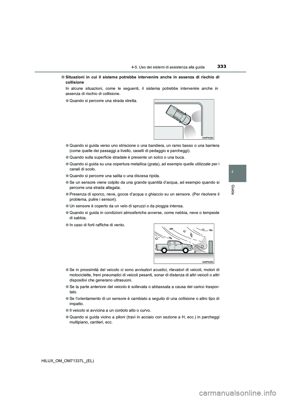 TOYOTA HILUX 2022  Manuale duso (in Italian) 3334-5. Uso dei sistemi di assistenza alla guida
4
Guida
HILUX_OM_OM71337L_(EL) 
�Q Situazioni in cui il sistema potrebbe intervenire anche in assenza di rischio di 
collisione 
In alcune situazioni, 