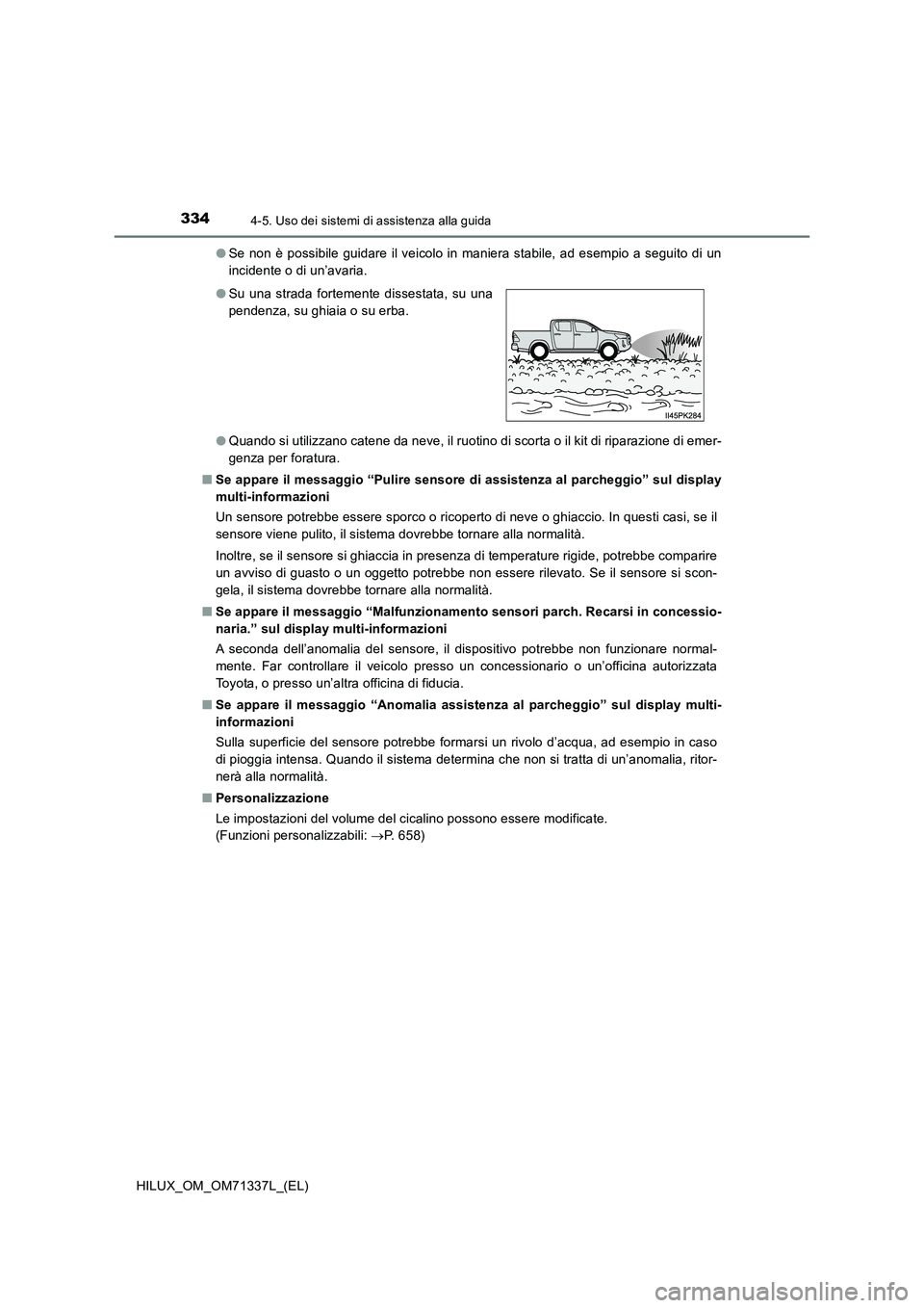 TOYOTA HILUX 2022  Manuale duso (in Italian) 3344-5. Uso dei sistemi di assistenza alla guida
HILUX_OM_OM71337L_(EL) 
�O Se non è possibile guidare il veicolo in maniera stabile, ad esempio a seguito di un 
incidente o di un’avaria. 
�O Quand