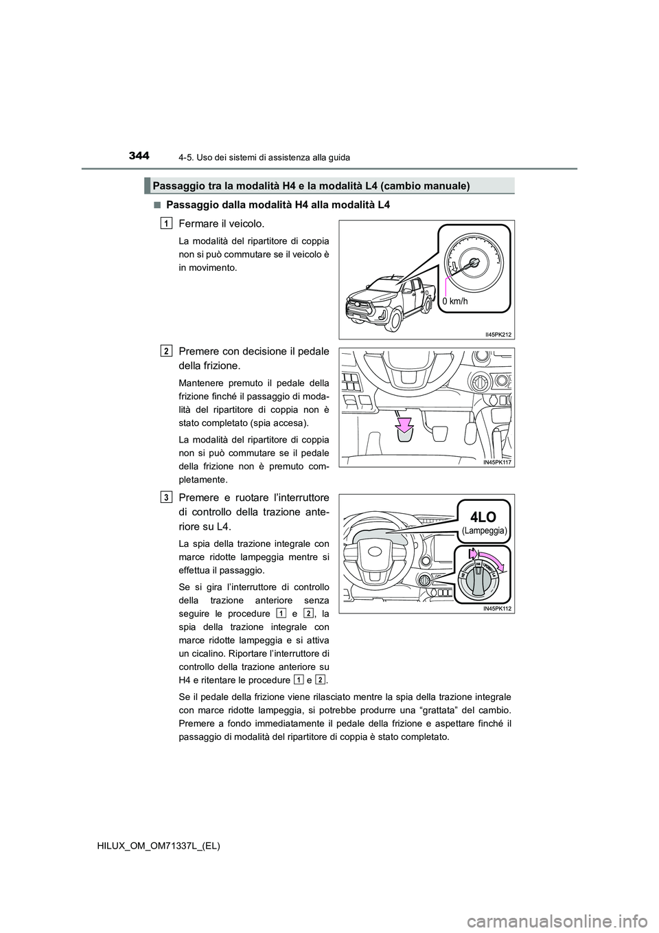 TOYOTA HILUX 2022  Manuale duso (in Italian) 3444-5. Uso dei sistemi di assistenza alla guida
HILUX_OM_OM71337L_(EL) 
�QPassaggio dalla modalità H4 alla modalità L4 
Fermare il veicolo.
La modalità del ripartitore di coppia 
non si può commu
