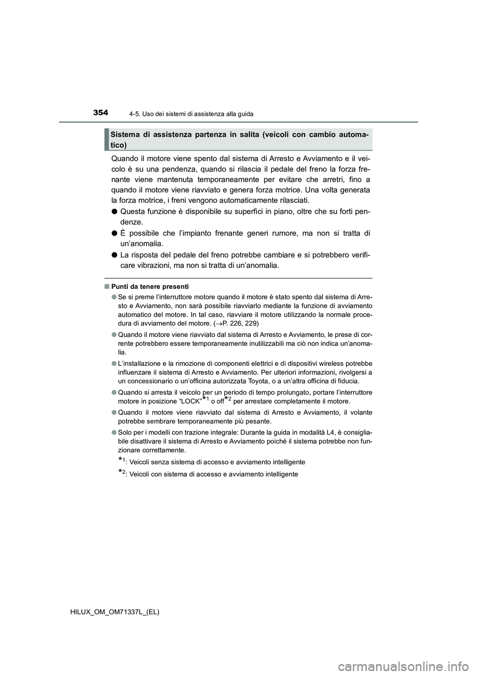 TOYOTA HILUX 2022  Manuale duso (in Italian) 3544-5. Uso dei sistemi di assistenza alla guida
HILUX_OM_OM71337L_(EL)
Quando il motore viene spento dal sistema di Arresto e Avviamento e il vei-
colo è su una pendenza, quando si rilascia il pedal